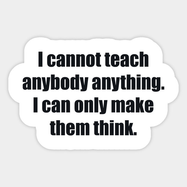 I cannot teach anybody anything. I can only make them think Sticker by BL4CK&WH1TE 